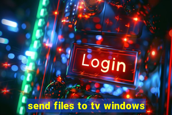 send files to tv windows